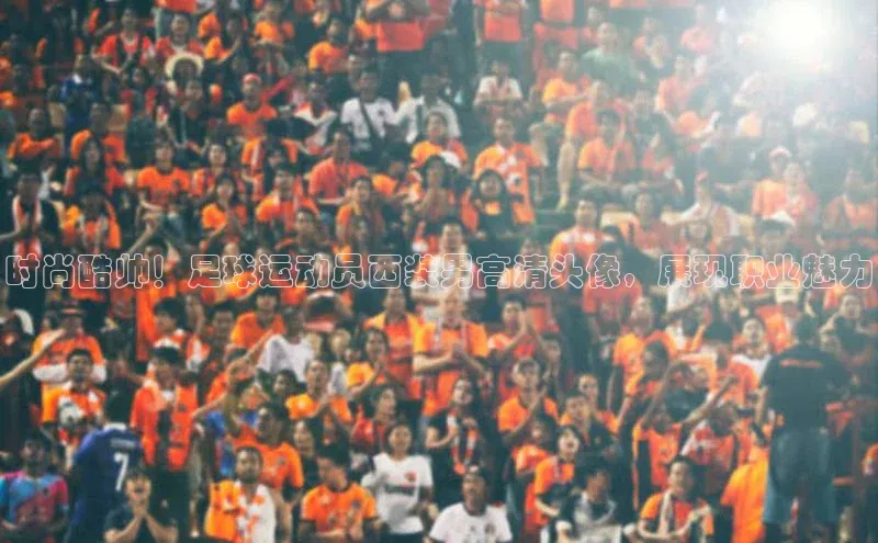 门徒娱乐登录云创智行时尚酷帅！足球运动员西装男高清头像，展现职业魅力