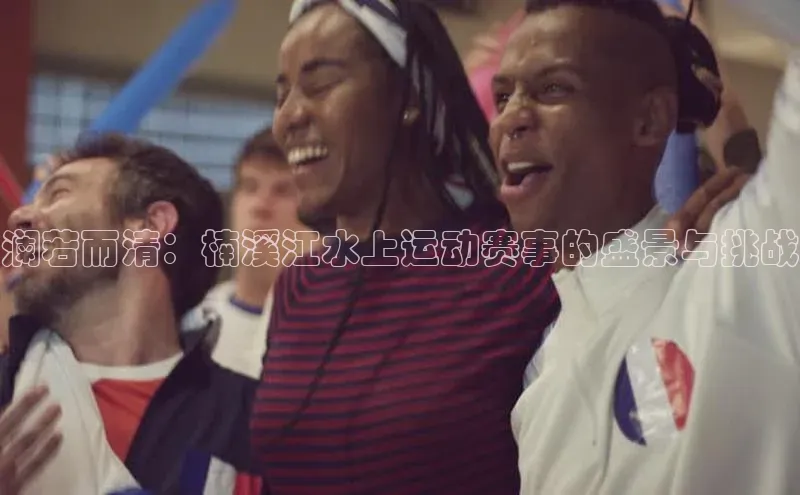 门徒娱乐登录云创智行澜若而清：楠溪江水上运动赛事的盛景与挑战