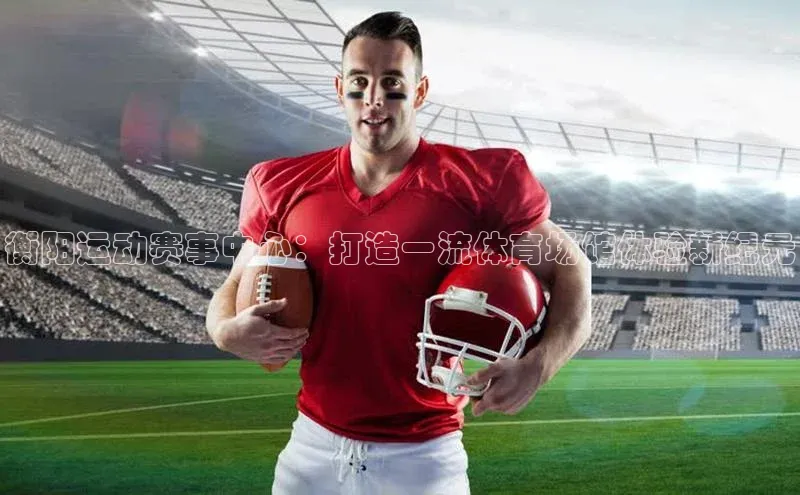 门徒注册平台华扬联众衡阳运动赛事中心：打造一流体育场馆体验新纪元