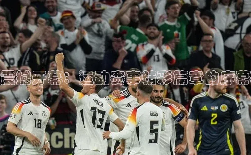 震撼开幕：运动赛事精彩篇章的序幕