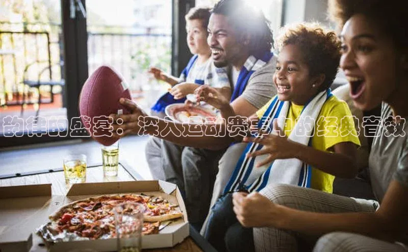 韵律的盛宴：深入运动赛事中的经典音效