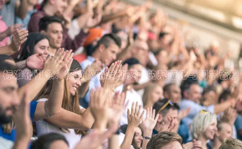 标准化引领：探讨极限运动赛事的规范化与科学管理