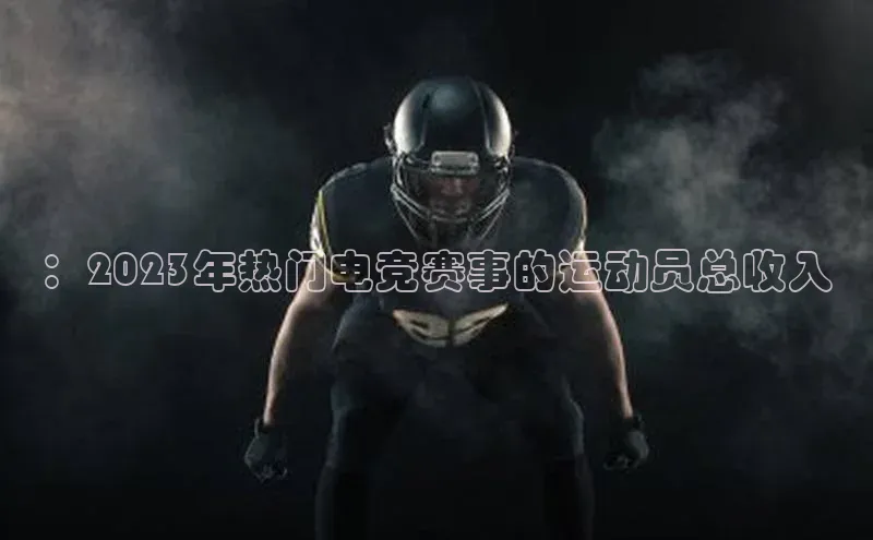 ：2023年热门电竞赛事的运动员总收入
