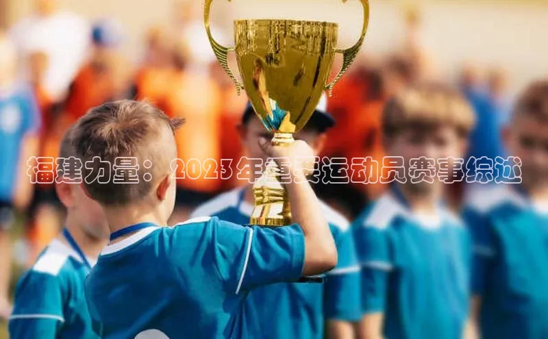 福建力量：2023年重要运动员赛事综述