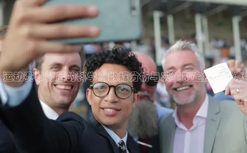 运动赛事背后的科学：数据分析与决策制定技巧分享