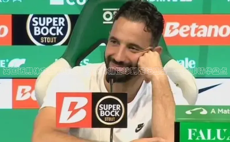 英国近期体育盛事综述：从英式橄榄球到足坛盛宴——赛事精华盘点