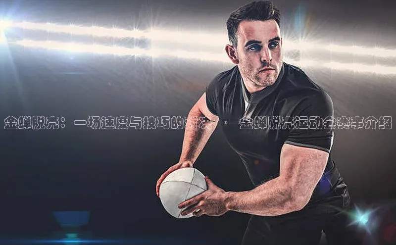 金蝉脱壳：一场速度与技巧的对决——金蝉脱壳运动会赛事介绍