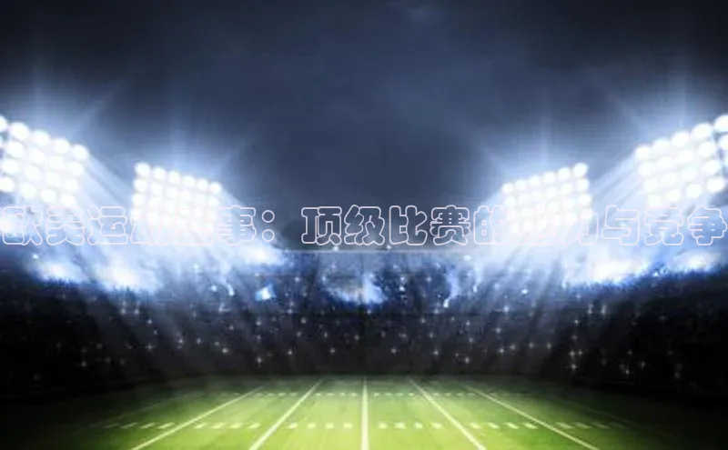 欧美运动盛事：顶级比赛的魅力与竞争