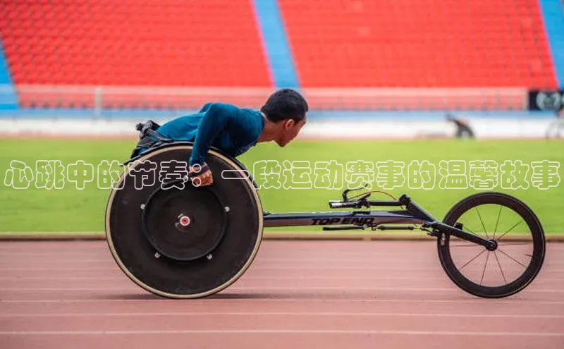 心跳中的节奏：一段运动赛事的温馨故事