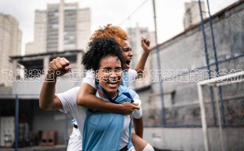 飞跃赛道：运动赛事部创新管理策略分析