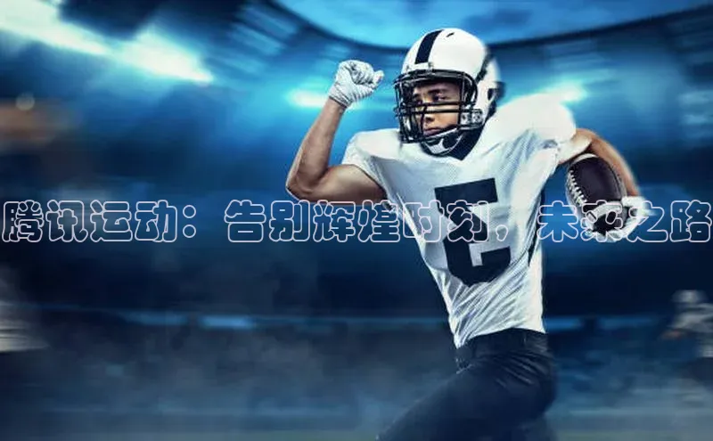 腾讯运动：告别辉煌时刻，未来之路